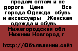 продам оптам и не дорога › Цена ­ 150 - Все города Одежда, обувь и аксессуары » Женская одежда и обувь   . Нижегородская обл.,Нижний Новгород г.